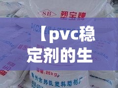 【pvc稳定剂的生产配方,pvc稳定剂生产方法有哪几种】 【pvc稳定剂的生产配方,pvc稳定剂生产方法有哪几种】