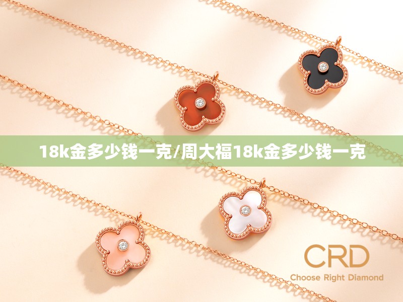18k金多少钱一克/周大福18k金多少钱一克