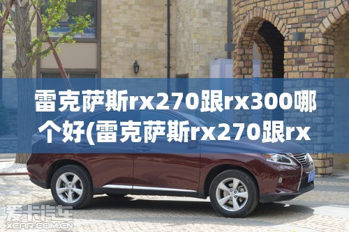 雷克萨斯rx270跟rx300哪个好(雷克萨斯rx270跟rx300哪个好开)