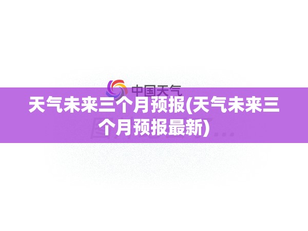 天气未来三个月预报(天气未来三个月预报最新)