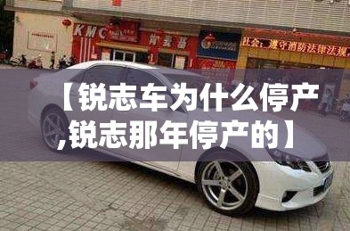 【锐志车为什么停产,锐志那年停产的】 【锐志车为什么停产,锐志那年停产的】