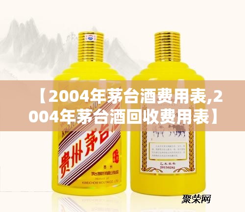 【2004年茅台酒费用表,2004年茅台酒回收费用表】