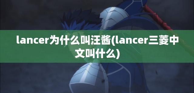lancer为什么叫汪酱(lancer三菱中文叫什么) lancer为什么叫汪酱(lancer三菱中文叫什么)