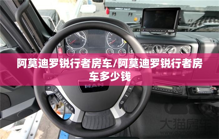 阿莫迪罗锐行者房车/阿莫迪罗锐行者房车多少钱