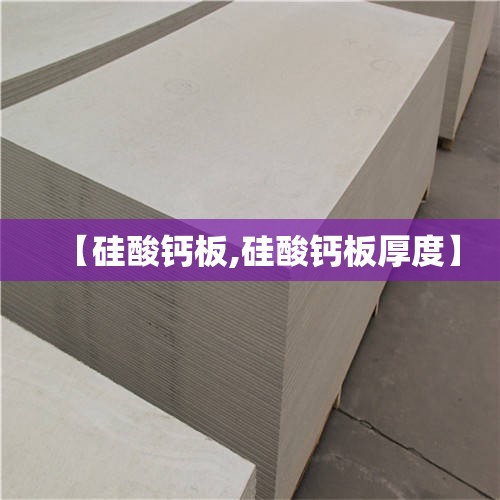 【硅酸钙板,硅酸钙板厚度】 【硅酸钙板,硅酸钙板厚度】