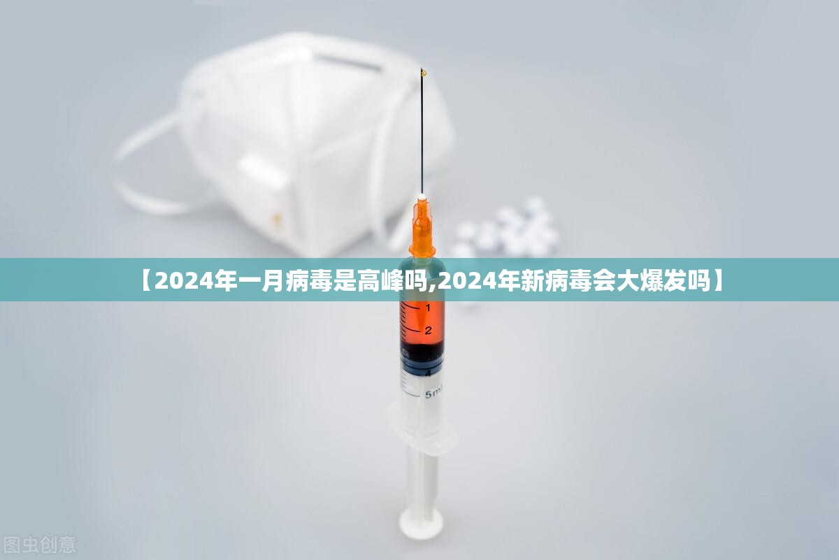 【2024年一月病毒是高峰吗,2024年新病毒会大爆发吗】