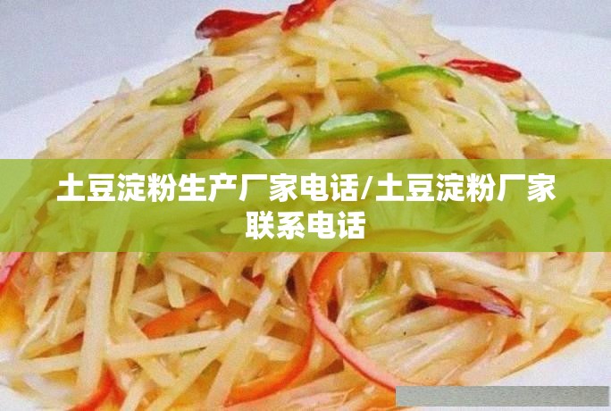 土豆淀粉生产厂家电话/土豆淀粉厂家联系电话