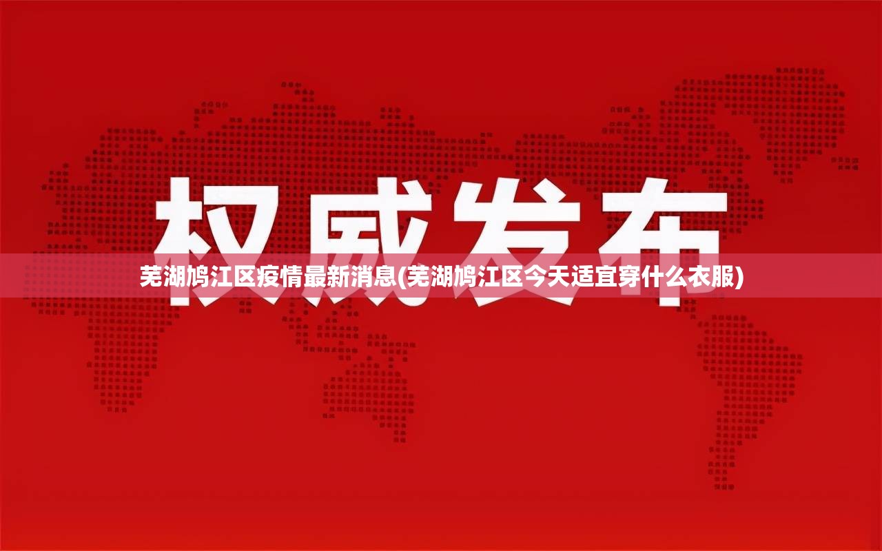芜湖鸠江区疫情最新消息(芜湖鸠江区今天适宜穿什么衣服) 芜湖鸠江区疫情最新消息(芜湖鸠江区今天适宜穿什么衣服)