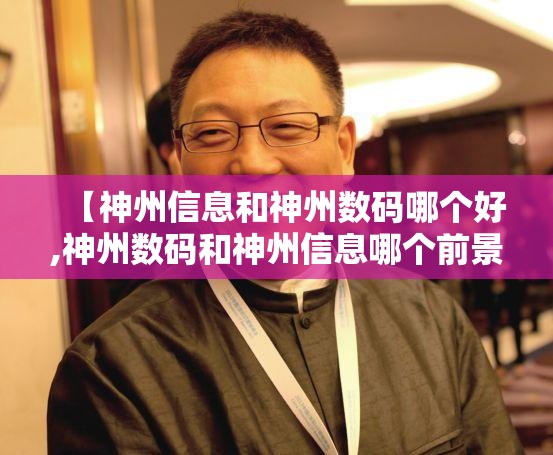 【神州信息和神州数码哪个好,神州数码和神州信息哪个前景好】