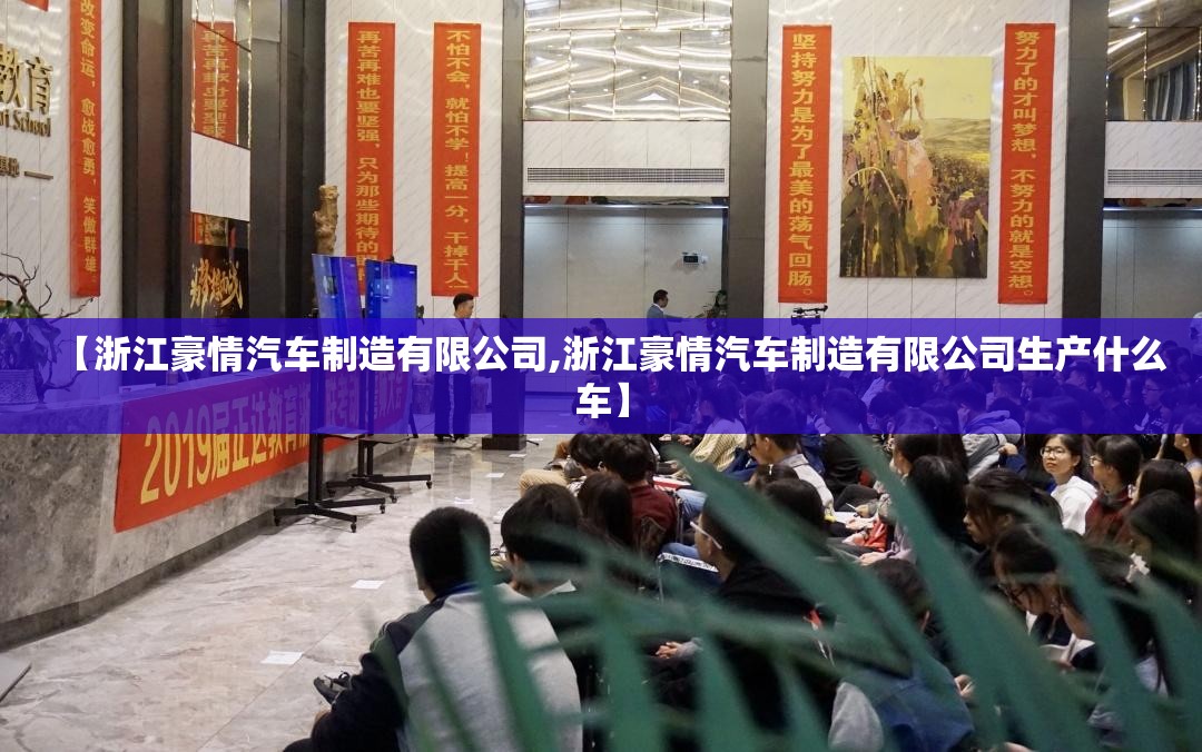 【浙江豪情汽车制造有限公司,浙江豪情汽车制造有限公司生产什么车】 【浙江豪情汽车制造有限公司,浙江豪情汽车制造有限公司生产什么车】