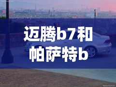 迈腾b7和帕萨特b7哪个好/帕萨特b7和迈腾b7对比