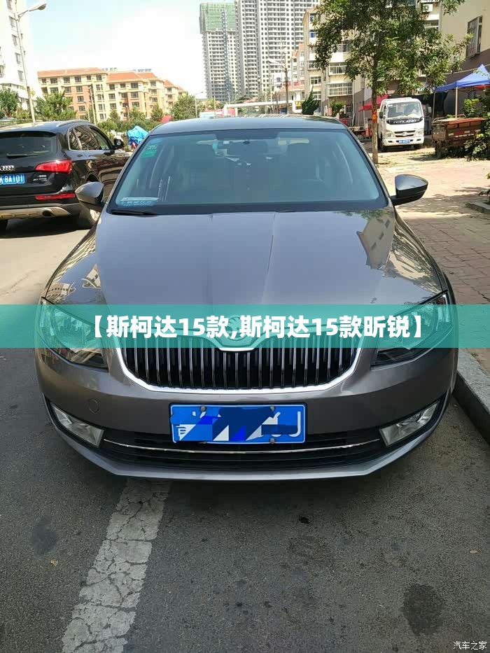 【斯柯达15款,斯柯达15款昕锐】 【斯柯达15款,斯柯达15款昕锐】