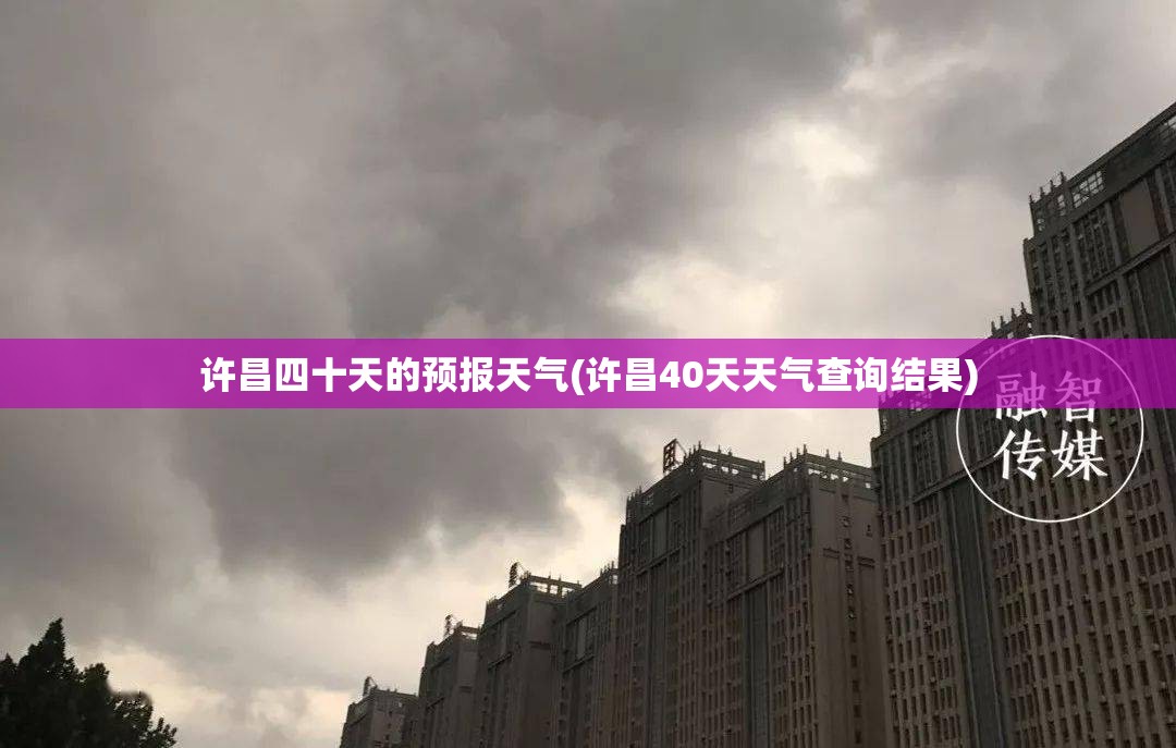 许昌四十天的预报天气(许昌40天天气查询结果)