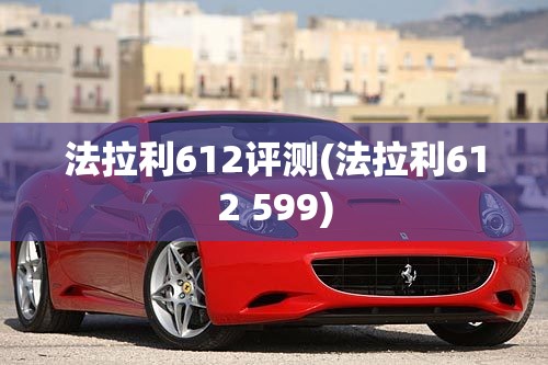 法拉利612评测(法拉利612 599) 法拉利612评测(法拉利612 599)
