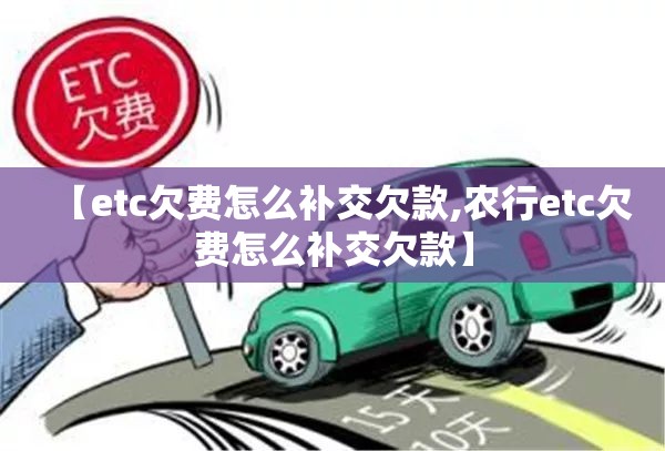 【etc欠费怎么补交欠款,农行etc欠费怎么补交欠款】