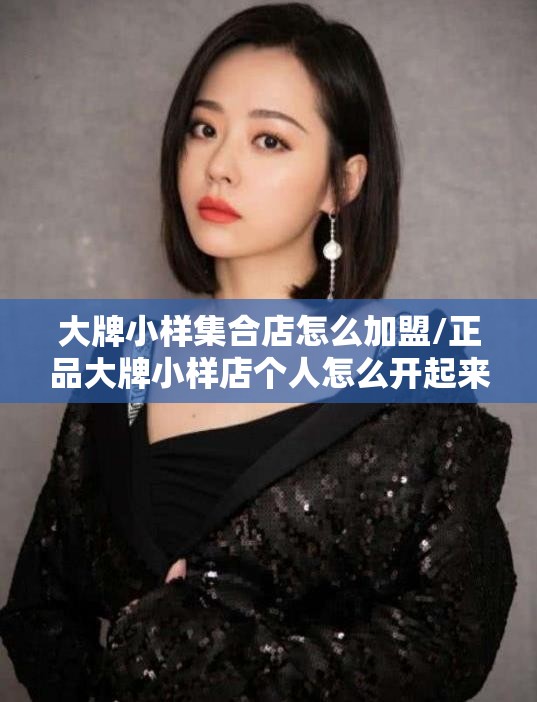 大牌小样集合店怎么加盟/正品大牌小样店个人怎么开起来