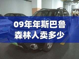 09年年斯巴鲁森林人卖多少钱(09年斯巴鲁森林人整备质量是多少) 09年年斯巴鲁森林人卖多少钱(09年斯巴鲁森林人整备质量是多少)