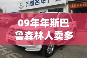09年年斯巴鲁森林人卖多少钱(09年斯巴鲁森林人整备质量是多少) 09年年斯巴鲁森林人卖多少钱(09年斯巴鲁森林人整备质量是多少)