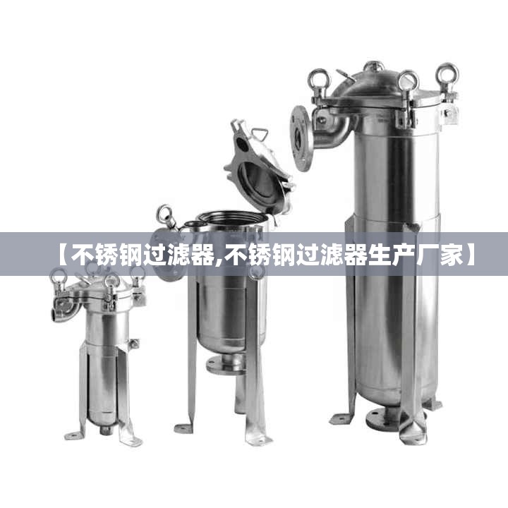 【不锈钢过滤器,不锈钢过滤器生产厂家】