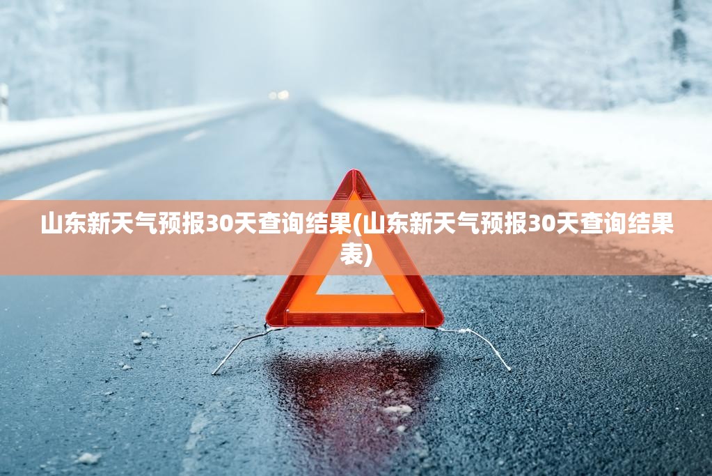 山东新天气预报30天查询结果(山东新天气预报30天查询结果表) 山东新天气预报30天查询结果(山东新天气预报30天查询结果表)